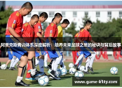阿贾克斯青训体系深度解析：培养未来足球之星的秘诀与背后故事