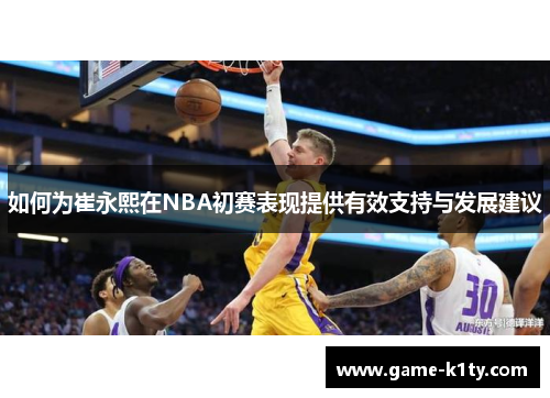 如何为崔永熙在NBA初赛表现提供有效支持与发展建议