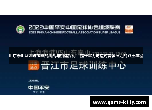 山东泰山队训练策略的挑战与机遇探讨：提升实力与应对竞争压力的双重路径