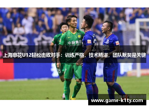 上海申花U12轻松击败对手：训练严格，技术精湛，团队默契是关键
