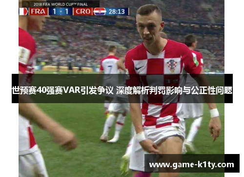 世预赛40强赛VAR引发争议 深度解析判罚影响与公正性问题