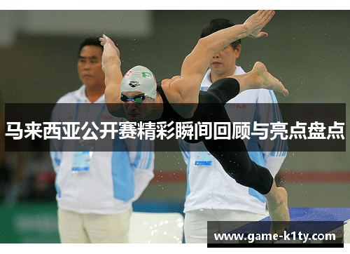 马来西亚公开赛精彩瞬间回顾与亮点盘点