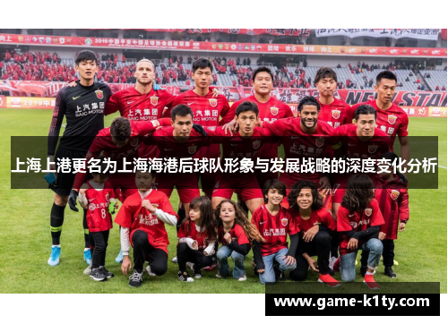 上海上港更名为上海海港后球队形象与发展战略的深度变化分析