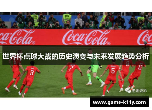 世界杯点球大战的历史演变与未来发展趋势分析