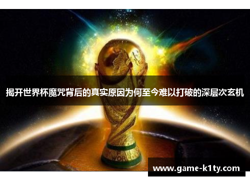 揭开世界杯魔咒背后的真实原因为何至今难以打破的深层次玄机