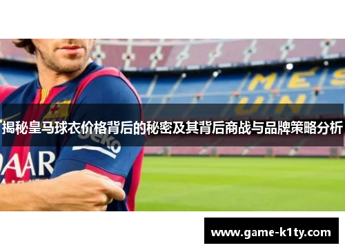 揭秘皇马球衣价格背后的秘密及其背后商战与品牌策略分析